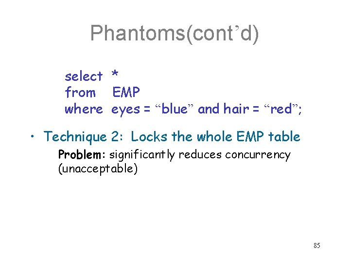 Phantoms(cont’d) select * from EMP where eyes = “blue” and hair = “red”; •