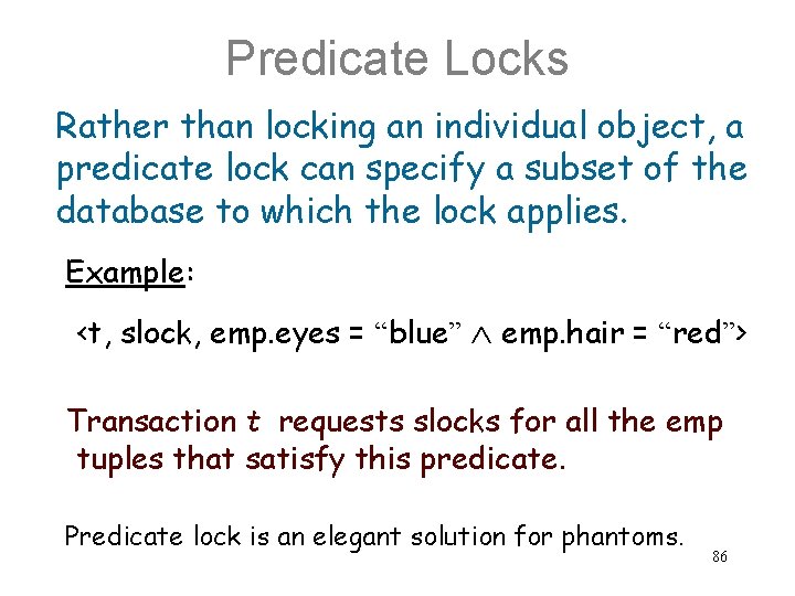 Predicate Locks Rather than locking an individual object, a predicate lock can specify a