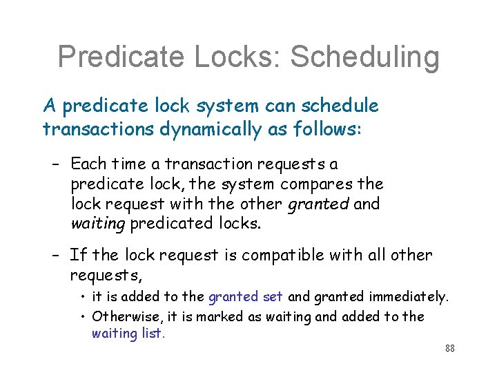 Predicate Locks: Scheduling A predicate lock system can schedule transactions dynamically as follows: –