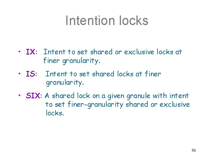 Intention locks • IX: Intent to set shared or exclusive locks at finer granularity.