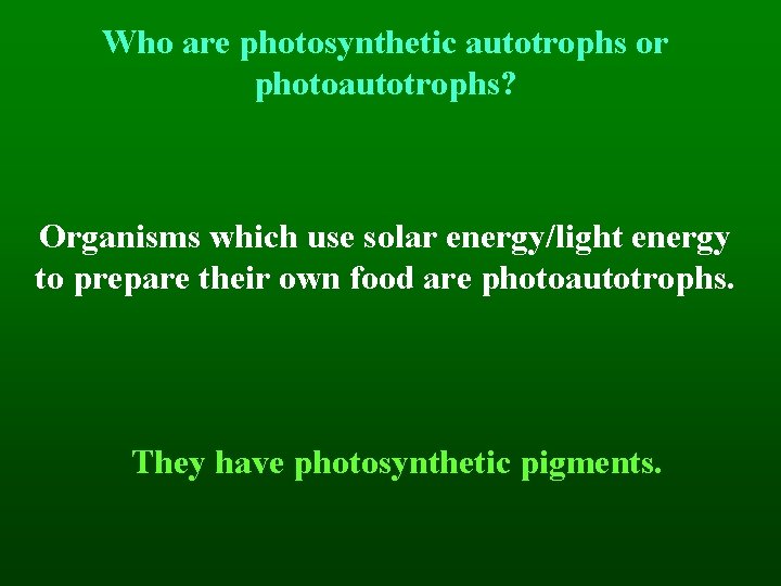 Who are photosynthetic autotrophs or photoautotrophs? Organisms which use solar energy/light energy to prepare