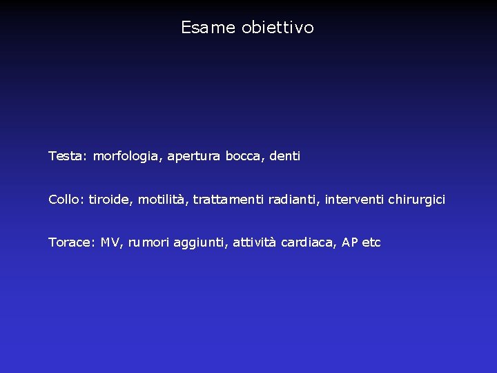 Esame obiettivo Testa: morfologia, apertura bocca, denti Collo: tiroide, motilità, trattamenti radianti, interventi chirurgici