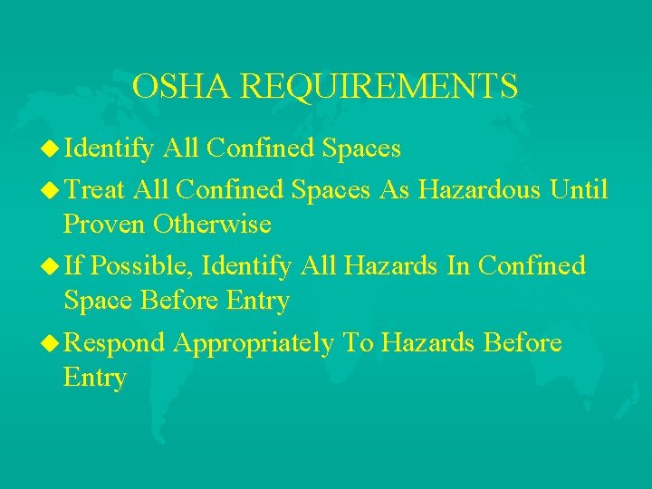 OSHA REQUIREMENTS u Identify All Confined Spaces u Treat All Confined Spaces As Hazardous
