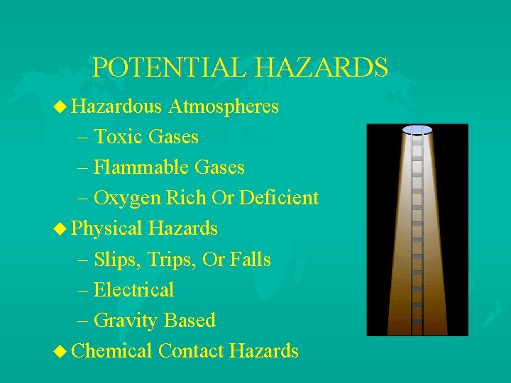 POTENTIAL HAZARDS u Hazardous Atmospheres – Toxic Gases – Flammable Gases – Oxygen Rich