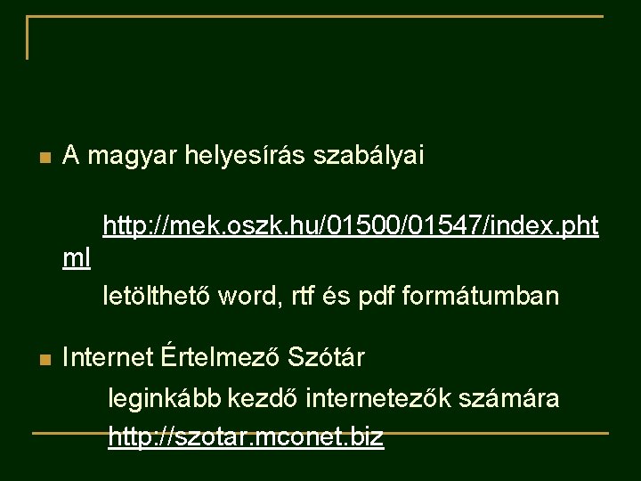 n A magyar helyesírás szabályai http: //mek. oszk. hu/01500/01547/index. pht ml letölthető word, rtf