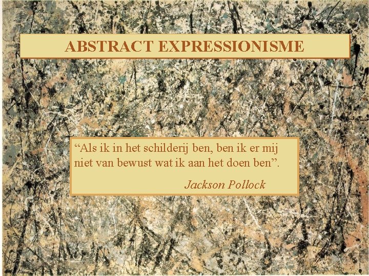 ABSTRACT EXPRESSIONISME “Als ik in het schilderij ben, ben ik er mij niet van