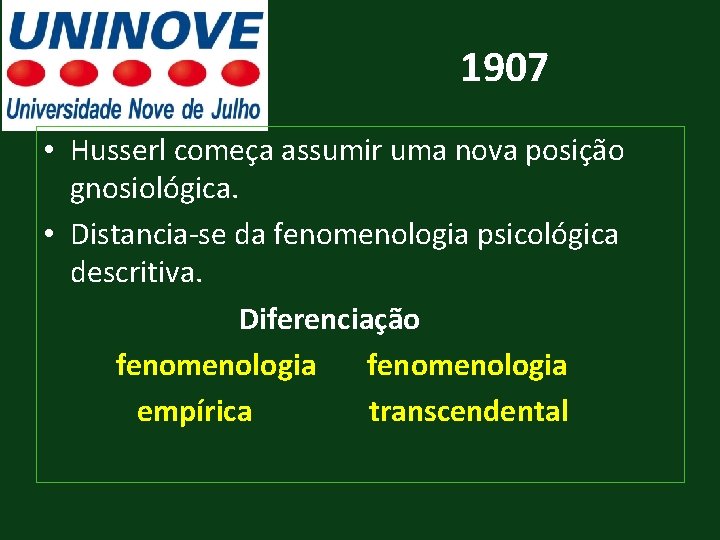 1907 • Husserl começa assumir uma nova posição gnosiológica. • Distancia-se da fenomenologia psicológica