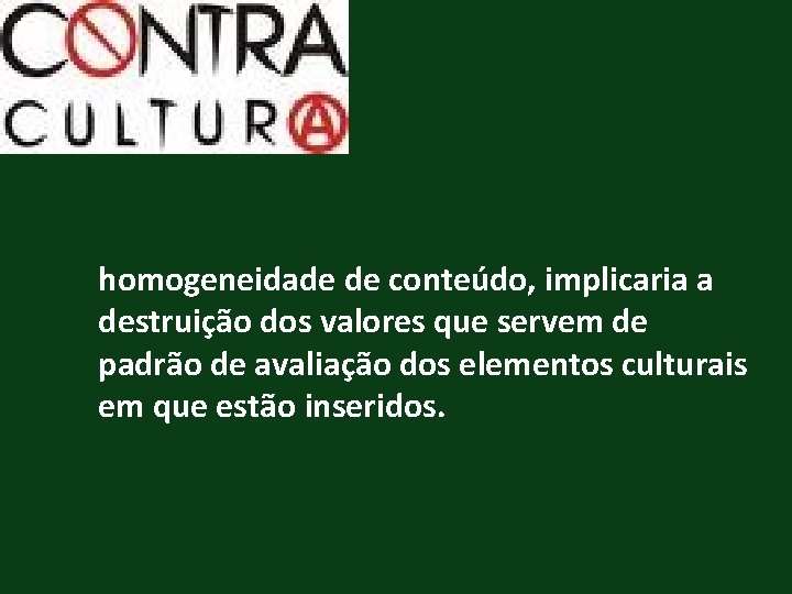 homogeneidade de conteúdo, implicaria a destruição dos valores que servem de padrão de avaliação