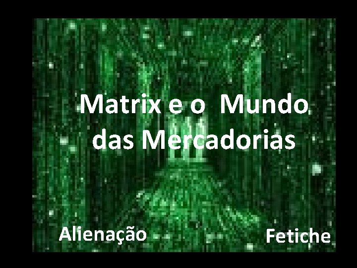Matrix e o Mundo das Mercadorias Alienação 04/09/2009 Centro Universitário Franciscano Curso de Jornalismo