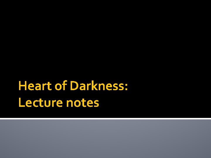 Heart of Darkness: Lecture notes 