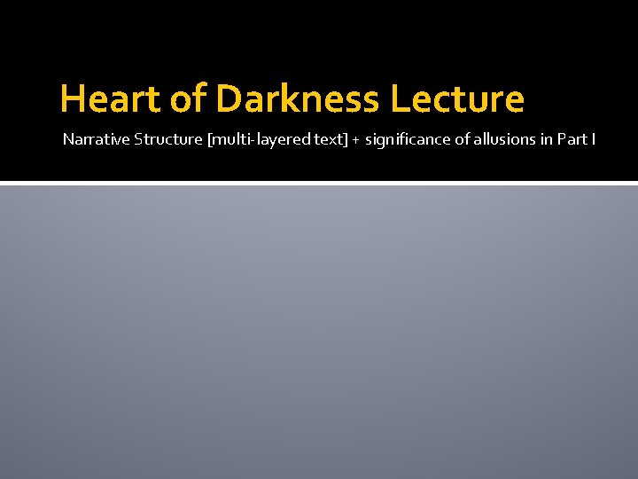 Heart of Darkness Lecture Narrative Structure [multi-layered text] + significance of allusions in Part