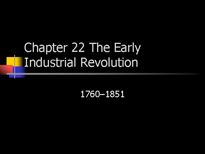 Chapter 22 The Early Industrial Revolution 1760– 1851 