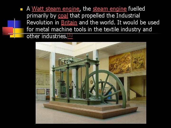 n A Watt steam engine, the steam engine fuelled primarily by coal that propelled