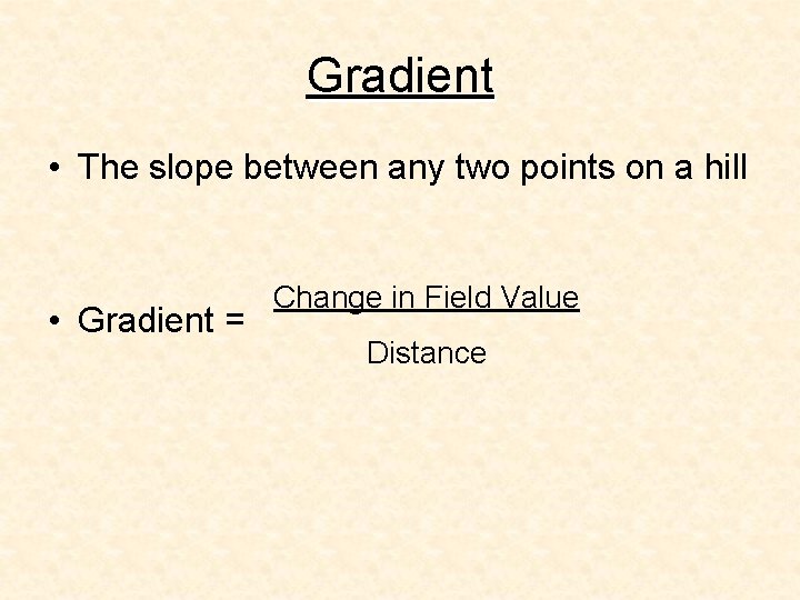 Gradient • The slope between any two points on a hill • Gradient =