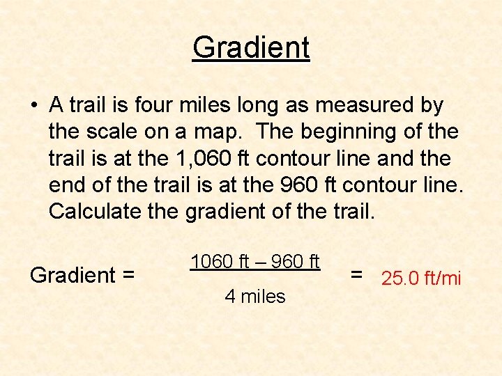 Gradient • A trail is four miles long as measured by the scale on