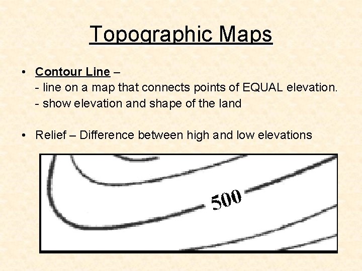 Topographic Maps • Contour Line – - line on a map that connects points