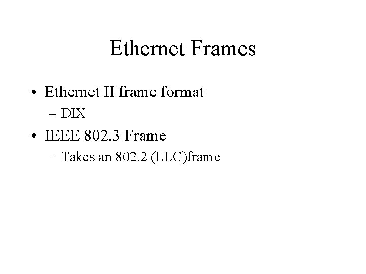 Ethernet Frames • Ethernet II frame format – DIX • IEEE 802. 3 Frame