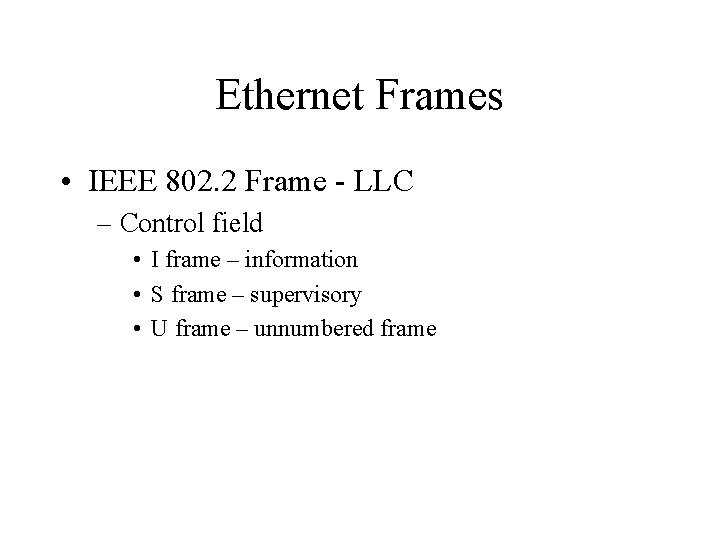 Ethernet Frames • IEEE 802. 2 Frame - LLC – Control field • I