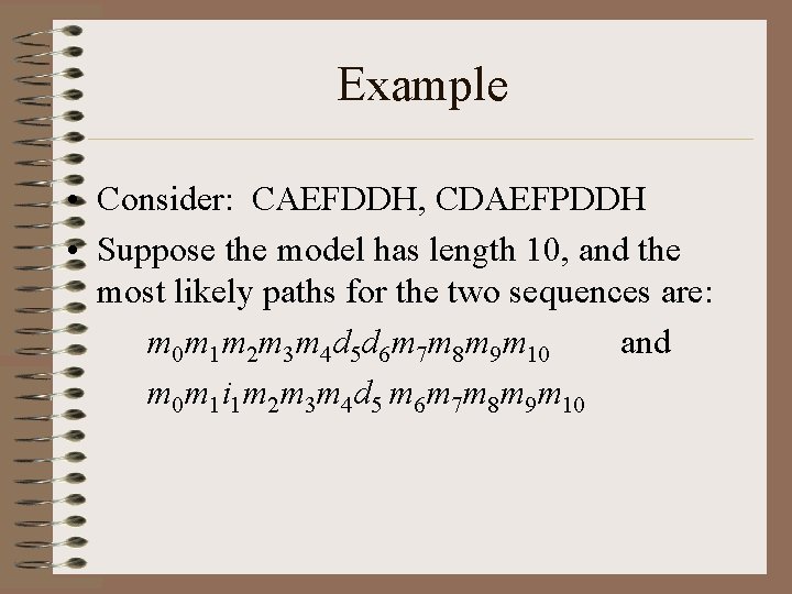 Example • Consider: CAEFDDH, CDAEFPDDH • Suppose the model has length 10, and the