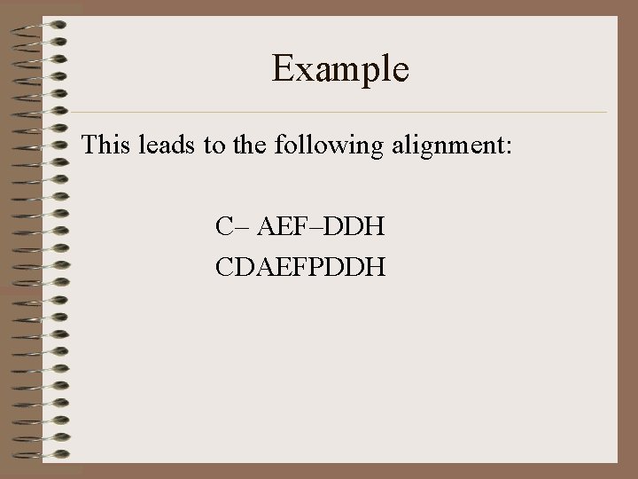 Example This leads to the following alignment: C– AEF–DDH CDAEFPDDH 