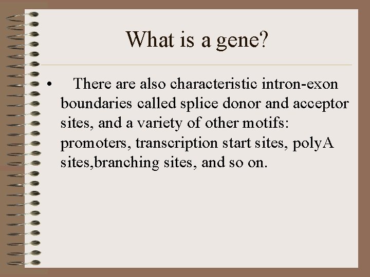 What is a gene? • There also characteristic intron-exon boundaries called splice donor and