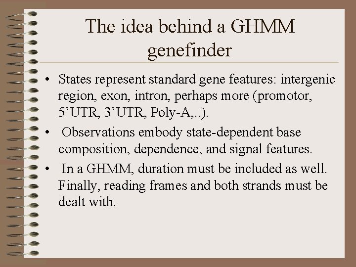 The idea behind a GHMM genefinder • States represent standard gene features: intergenic region,