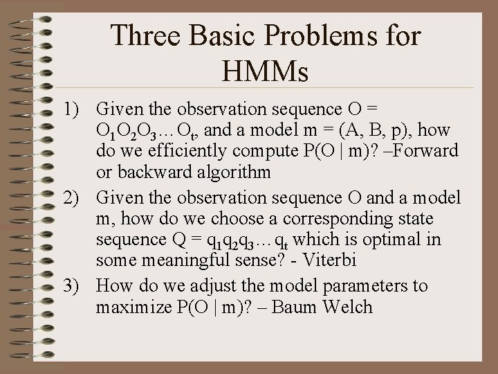 Three Basic Problems for HMMs 1) Given the observation sequence O = O 1