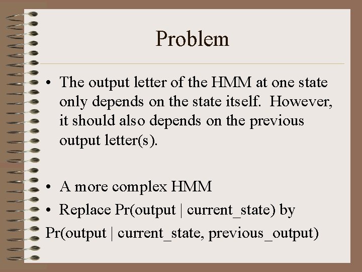 Problem • The output letter of the HMM at one state only depends on