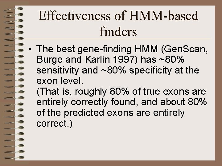 Effectiveness of HMM-based finders • The best gene-finding HMM (Gen. Scan, Burge and Karlin