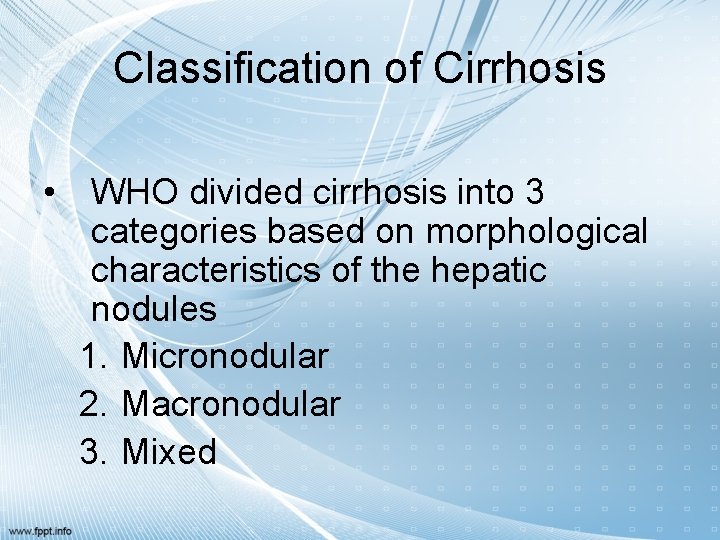 Classification of Cirrhosis • WHO divided cirrhosis into 3 categories based on morphological characteristics