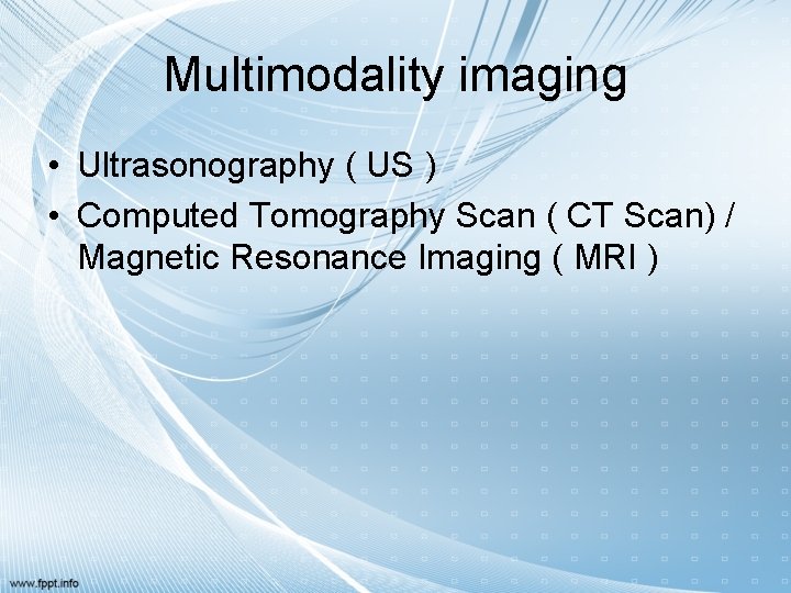 Multimodality imaging • Ultrasonography ( US ) • Computed Tomography Scan ( CT Scan)