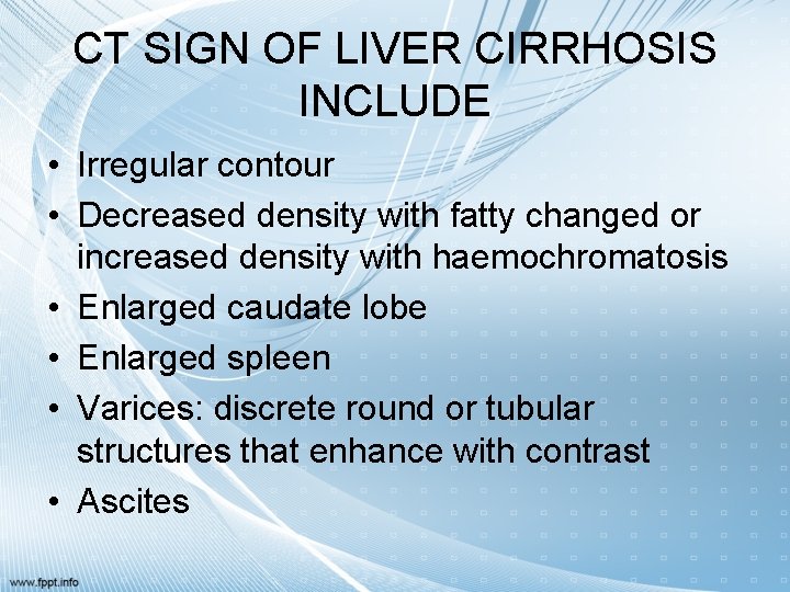 CT SIGN OF LIVER CIRRHOSIS INCLUDE • Irregular contour • Decreased density with fatty