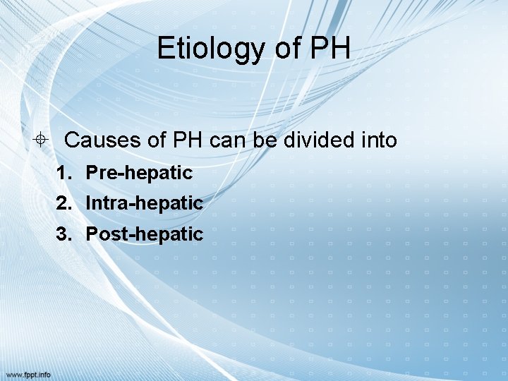 Etiology of PH Causes of PH can be divided into 1. Pre-hepatic 2. Intra-hepatic