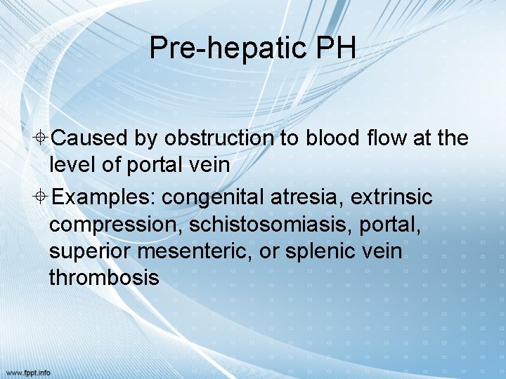 Pre-hepatic PH Caused by obstruction to blood flow at the level of portal vein