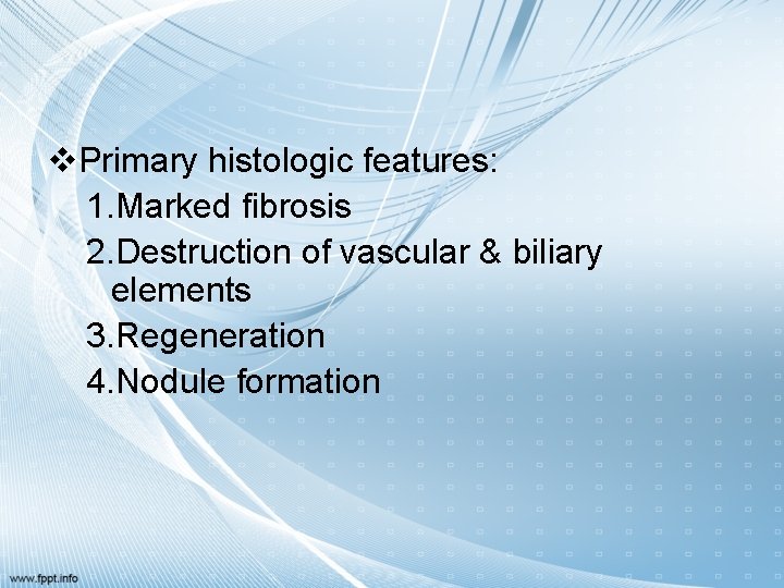 v. Primary histologic features: 1. Marked fibrosis 2. Destruction of vascular & biliary elements