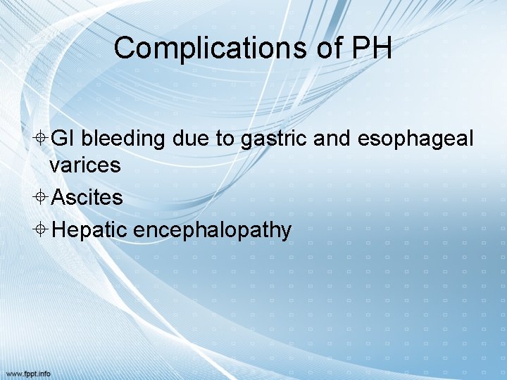 Complications of PH GI bleeding due to gastric and esophageal varices Ascites Hepatic encephalopathy