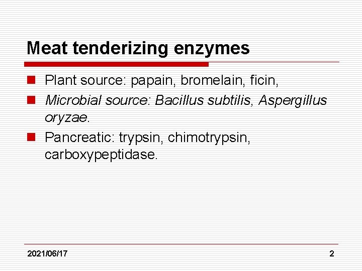 Meat tenderizing enzymes n Plant source: papain, bromelain, ficin, n Microbial source: Bacillus subtilis,