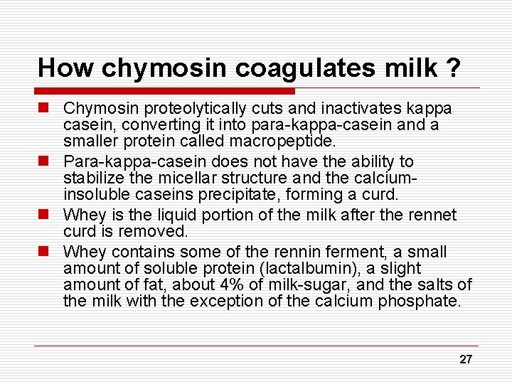 How chymosin coagulates milk ? n Chymosin proteolytically cuts and inactivates kappa casein, converting