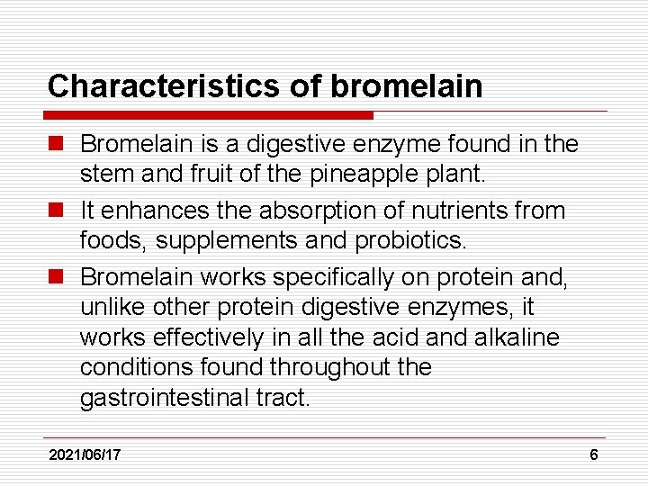 Characteristics of bromelain n Bromelain is a digestive enzyme found in the stem and
