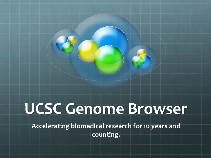 UCSC Genome Browser Accelerating biomedical research for 10 years and counting. 