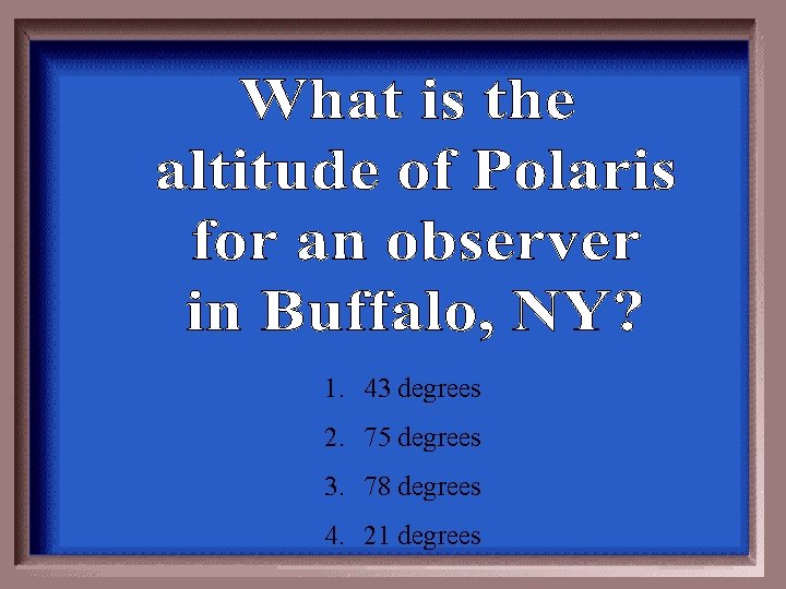 1. 43 degrees 2. 75 degrees 3. 78 degrees 4. 21 degrees 