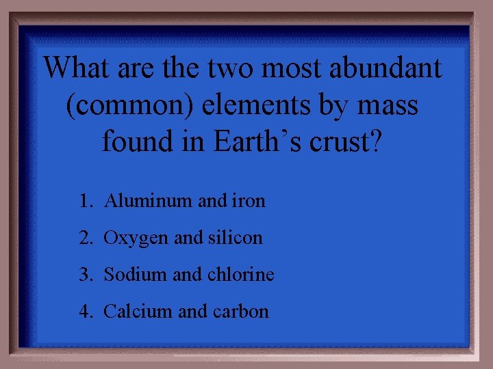 What are the two most abundant (common) elements by mass found in Earth’s crust?