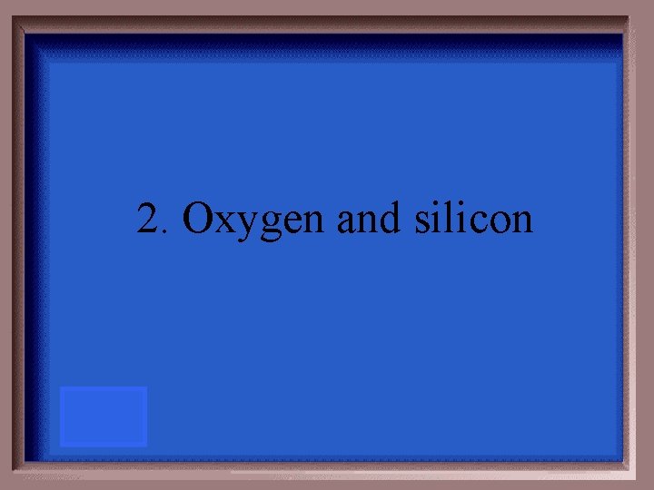 2. Oxygen and silicon 