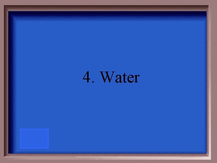 4. Water 