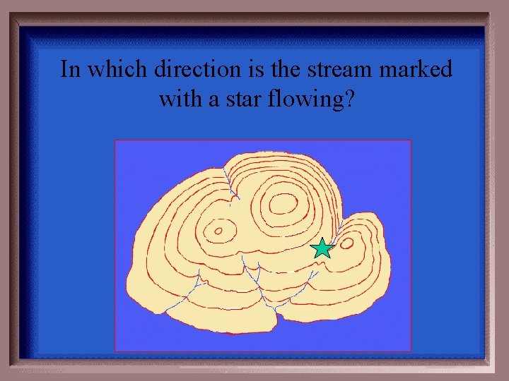 In which direction is the stream marked with a star flowing? 