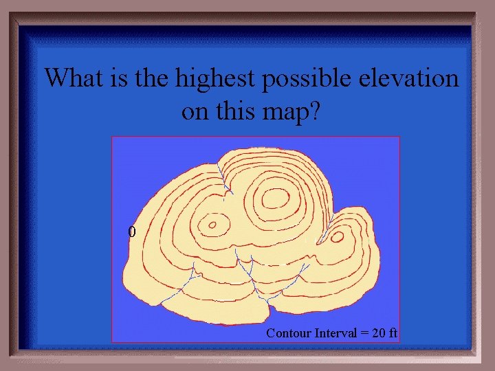 What is the highest possible elevation on this map? 0 Contour Interval = 20