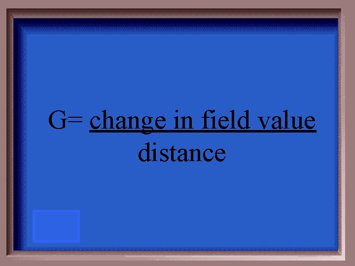 G= change in field value distance 