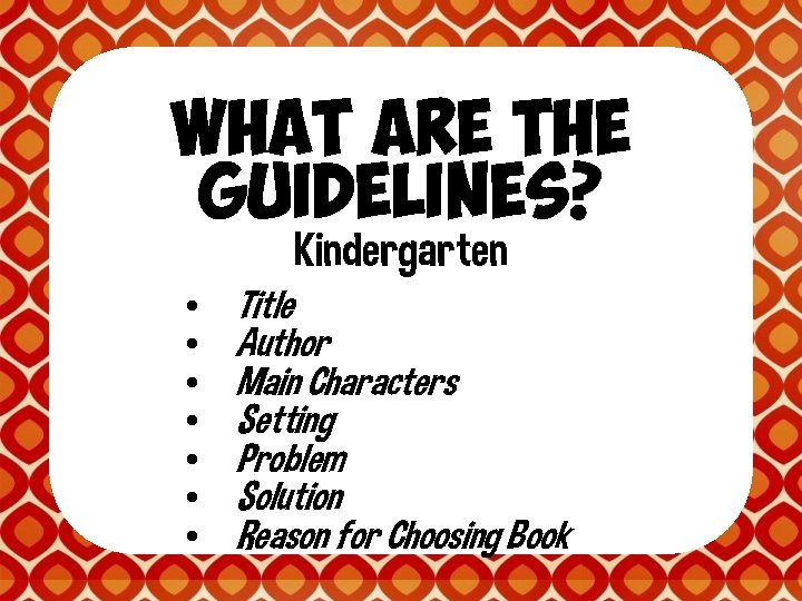 What are the Guidelines? Kindergarten • • Title Author Main Characters Setting Problem Solution