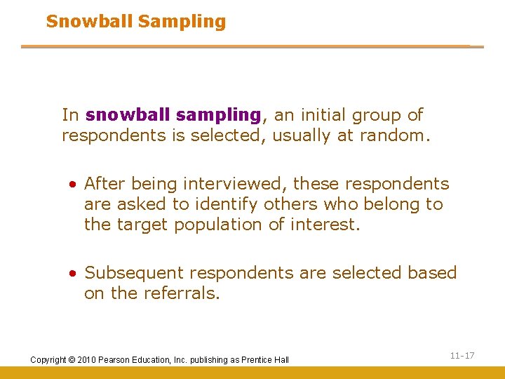 Snowball Sampling In snowball sampling, an initial group of respondents is selected, usually at