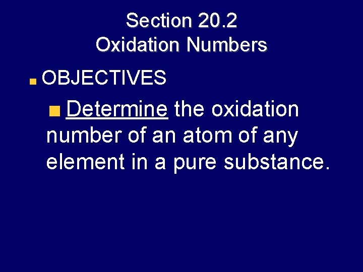 Section 20. 2 Oxidation Numbers OBJECTIVES Determine the oxidation number of an atom of